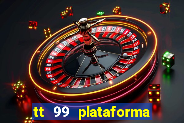 tt 99 plataforma de jogos